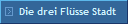 Die drei Flsse Stadt